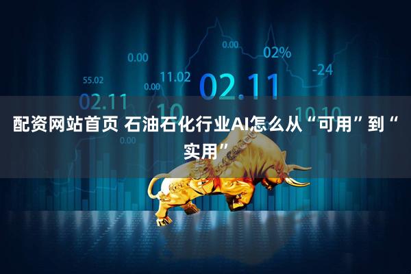 配资网站首页 石油石化行业AI怎么从“可用”到“实用”